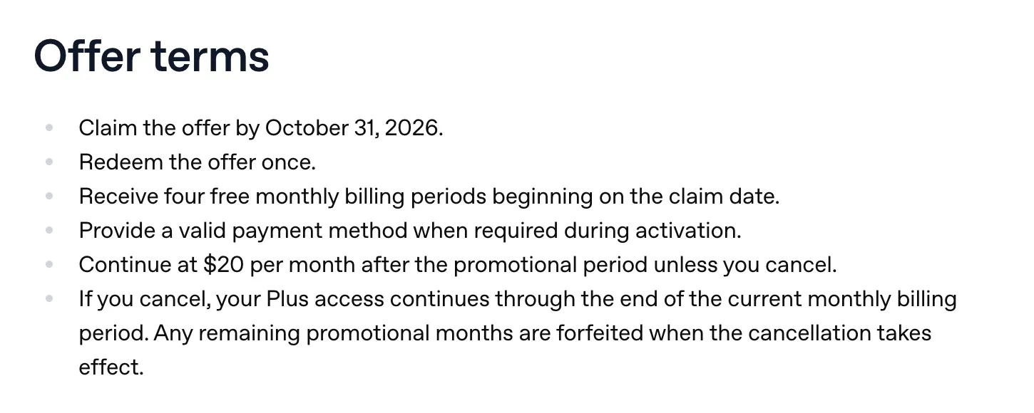OpenAI help center Offer terms block: claim by October 31, 2026, redeem once, four free monthly billing periods, $20 a month after, remaining months forfeited on cancel